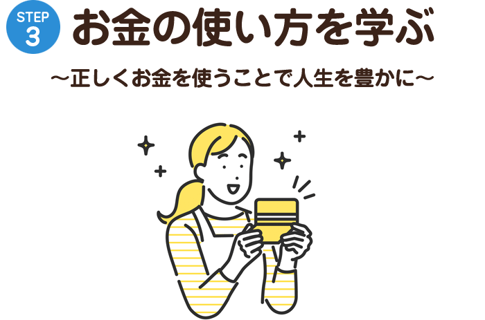 STEP3 お金の使い方を学ぶ ?正しくお金を使うことで人生を豊かに?