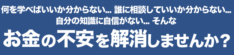 お金の不安を解消しませんか？